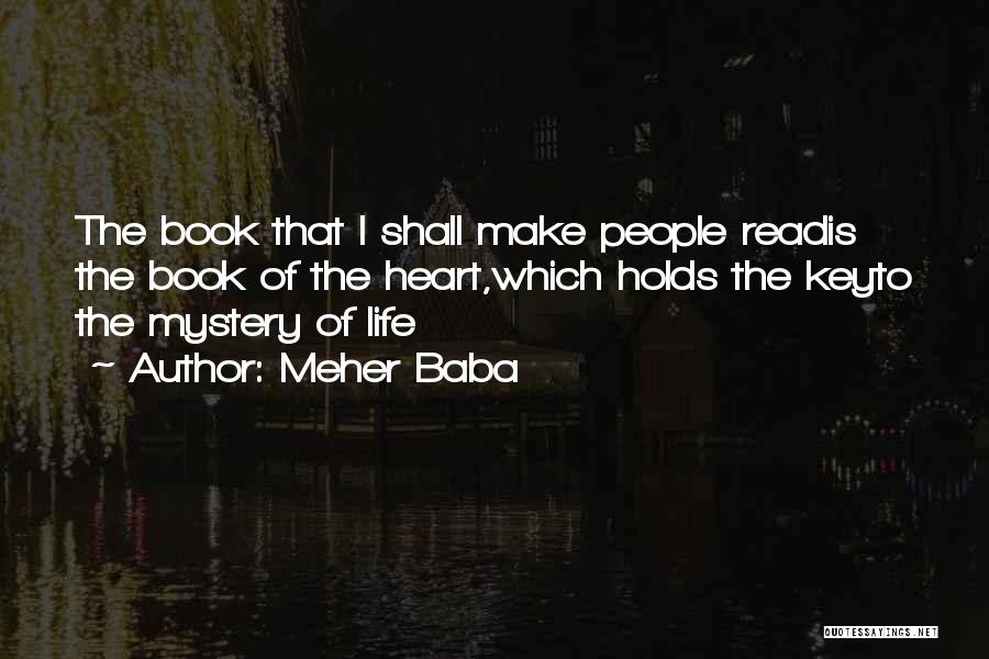 Meher Baba Quotes: The Book That I Shall Make People Readis The Book Of The Heart,which Holds The Keyto The Mystery Of Life