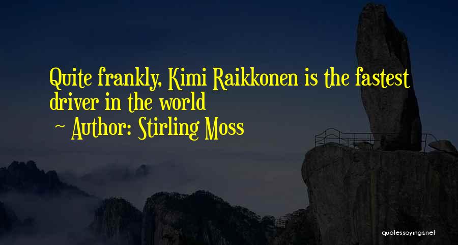 Stirling Moss Quotes: Quite Frankly, Kimi Raikkonen Is The Fastest Driver In The World