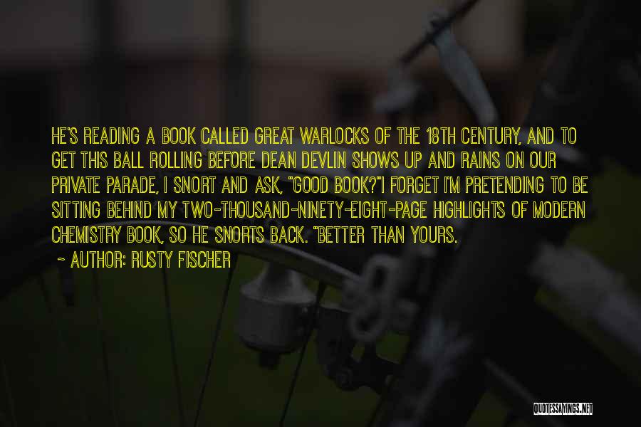 Rusty Fischer Quotes: He's Reading A Book Called Great Warlocks Of The 18th Century, And To Get This Ball Rolling Before Dean Devlin