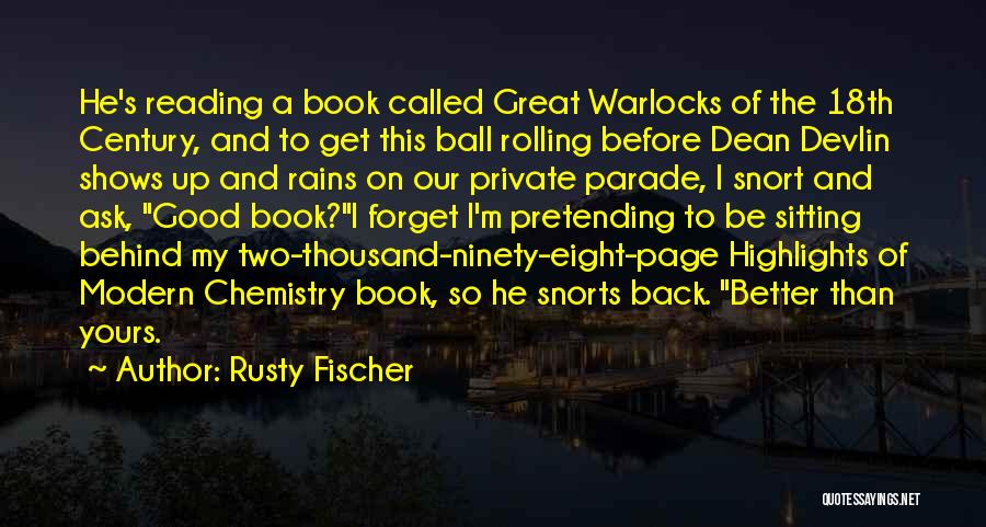 Rusty Fischer Quotes: He's Reading A Book Called Great Warlocks Of The 18th Century, And To Get This Ball Rolling Before Dean Devlin