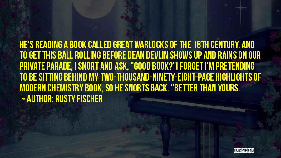 Rusty Fischer Quotes: He's Reading A Book Called Great Warlocks Of The 18th Century, And To Get This Ball Rolling Before Dean Devlin