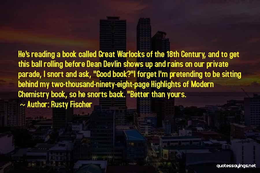 Rusty Fischer Quotes: He's Reading A Book Called Great Warlocks Of The 18th Century, And To Get This Ball Rolling Before Dean Devlin