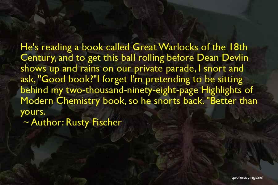 Rusty Fischer Quotes: He's Reading A Book Called Great Warlocks Of The 18th Century, And To Get This Ball Rolling Before Dean Devlin