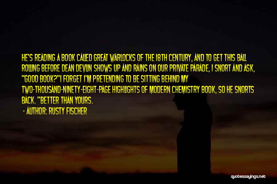 Rusty Fischer Quotes: He's Reading A Book Called Great Warlocks Of The 18th Century, And To Get This Ball Rolling Before Dean Devlin