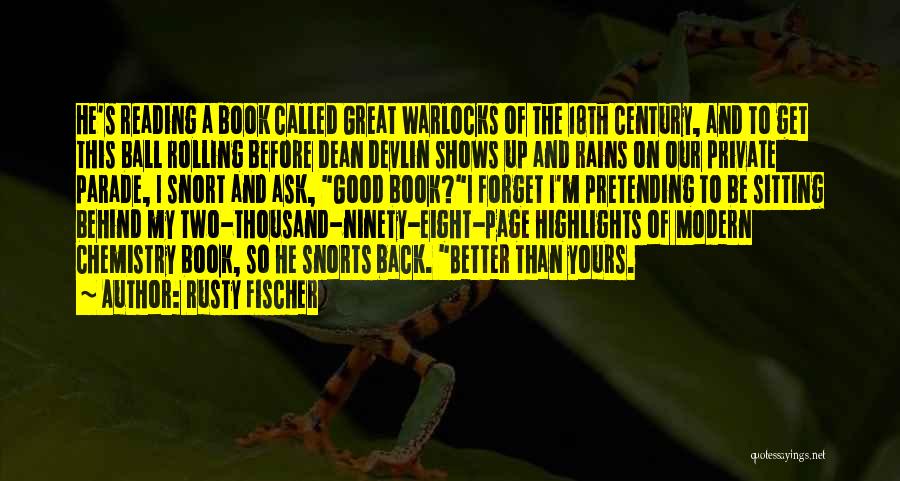Rusty Fischer Quotes: He's Reading A Book Called Great Warlocks Of The 18th Century, And To Get This Ball Rolling Before Dean Devlin