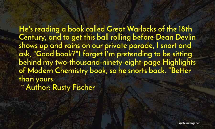 Rusty Fischer Quotes: He's Reading A Book Called Great Warlocks Of The 18th Century, And To Get This Ball Rolling Before Dean Devlin