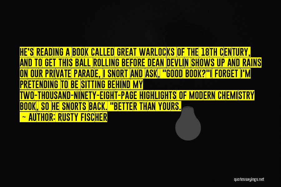 Rusty Fischer Quotes: He's Reading A Book Called Great Warlocks Of The 18th Century, And To Get This Ball Rolling Before Dean Devlin
