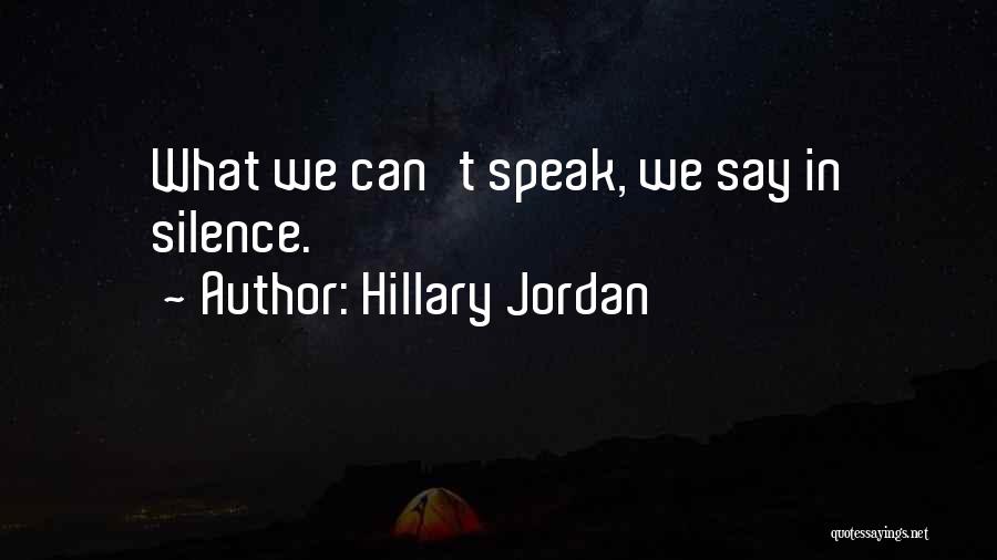 Hillary Jordan Quotes: What We Can't Speak, We Say In Silence.