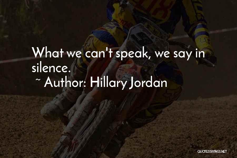 Hillary Jordan Quotes: What We Can't Speak, We Say In Silence.