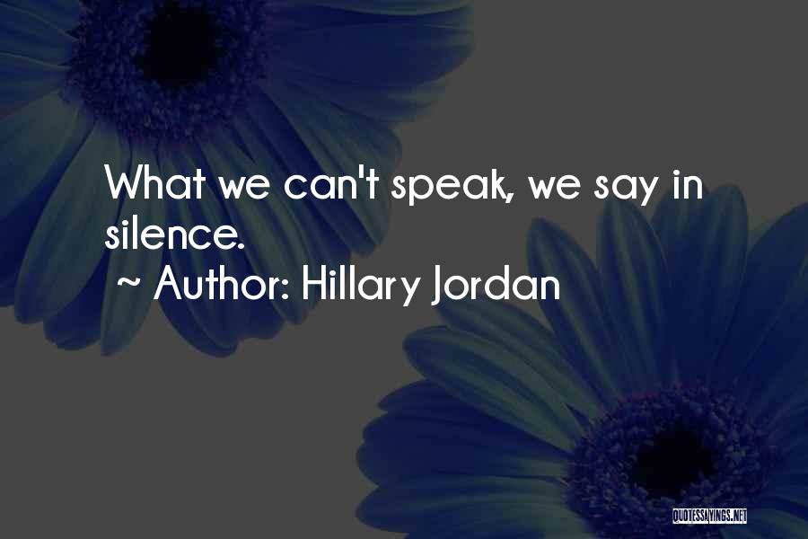 Hillary Jordan Quotes: What We Can't Speak, We Say In Silence.