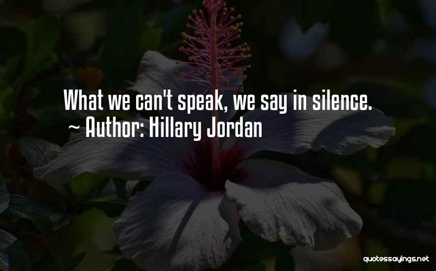 Hillary Jordan Quotes: What We Can't Speak, We Say In Silence.