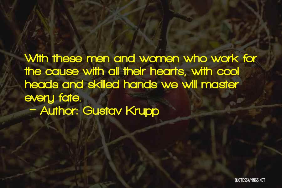 Gustav Krupp Quotes: With These Men And Women Who Work-for The Cause With All Their Hearts, With Cool Heads And Skilled Hands We