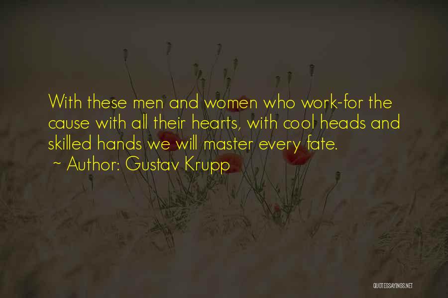 Gustav Krupp Quotes: With These Men And Women Who Work-for The Cause With All Their Hearts, With Cool Heads And Skilled Hands We