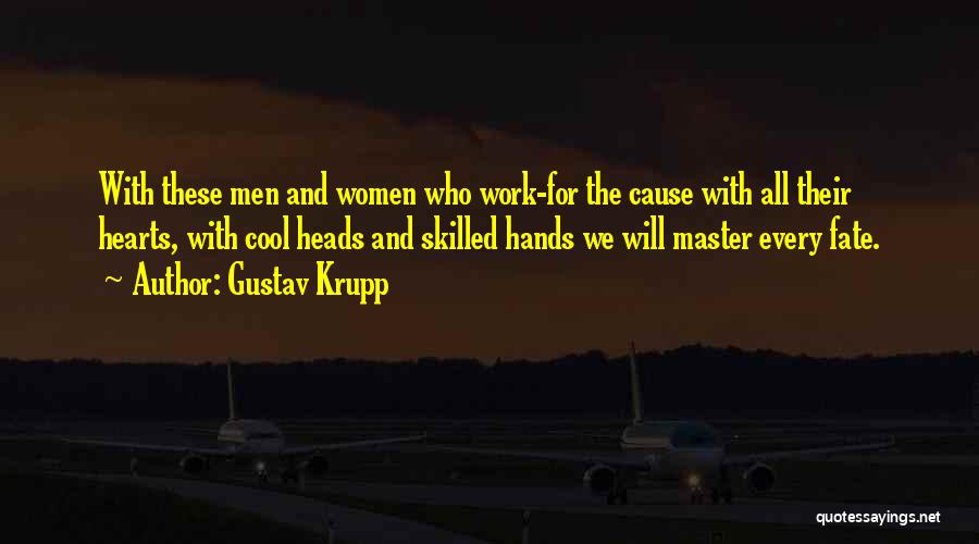 Gustav Krupp Quotes: With These Men And Women Who Work-for The Cause With All Their Hearts, With Cool Heads And Skilled Hands We