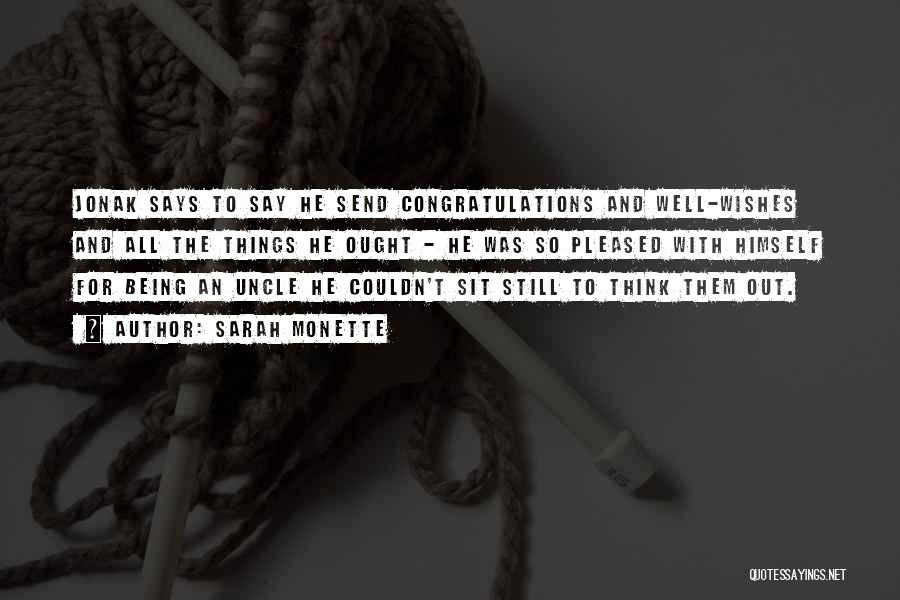 Sarah Monette Quotes: Jonak Says To Say He Send Congratulations And Well-wishes And All The Things He Ought - He Was So Pleased