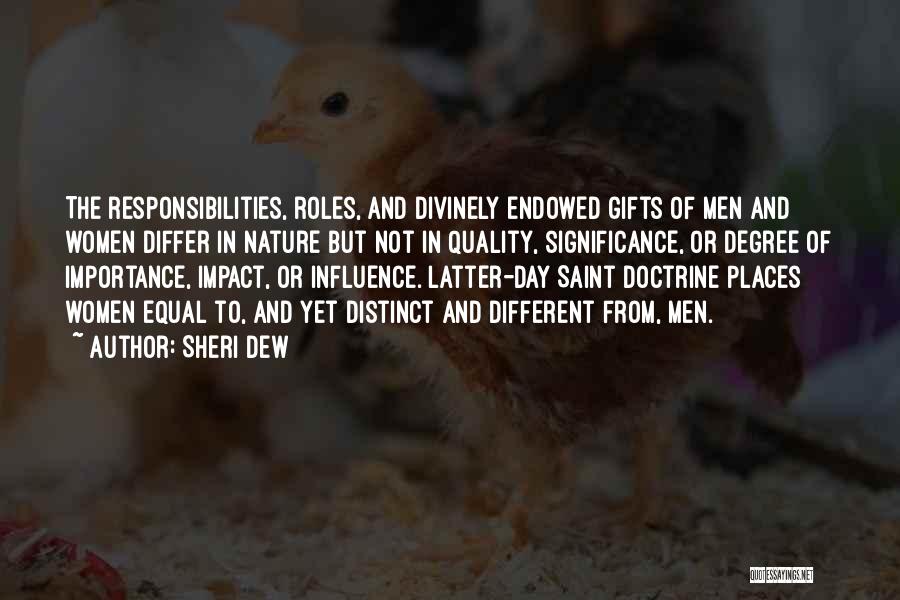 Sheri Dew Quotes: The Responsibilities, Roles, And Divinely Endowed Gifts Of Men And Women Differ In Nature But Not In Quality, Significance, Or