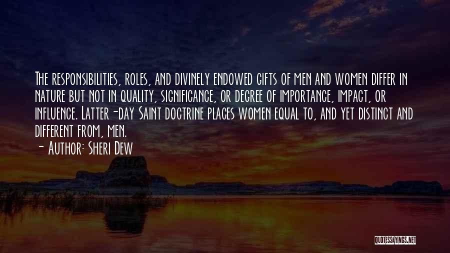 Sheri Dew Quotes: The Responsibilities, Roles, And Divinely Endowed Gifts Of Men And Women Differ In Nature But Not In Quality, Significance, Or