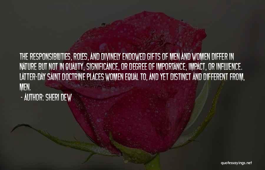 Sheri Dew Quotes: The Responsibilities, Roles, And Divinely Endowed Gifts Of Men And Women Differ In Nature But Not In Quality, Significance, Or