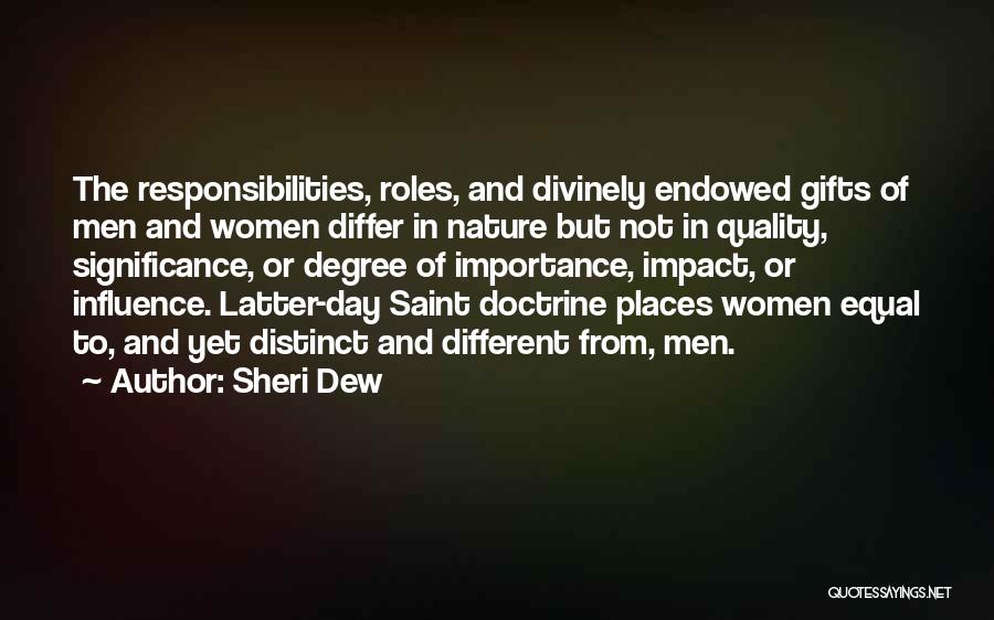 Sheri Dew Quotes: The Responsibilities, Roles, And Divinely Endowed Gifts Of Men And Women Differ In Nature But Not In Quality, Significance, Or