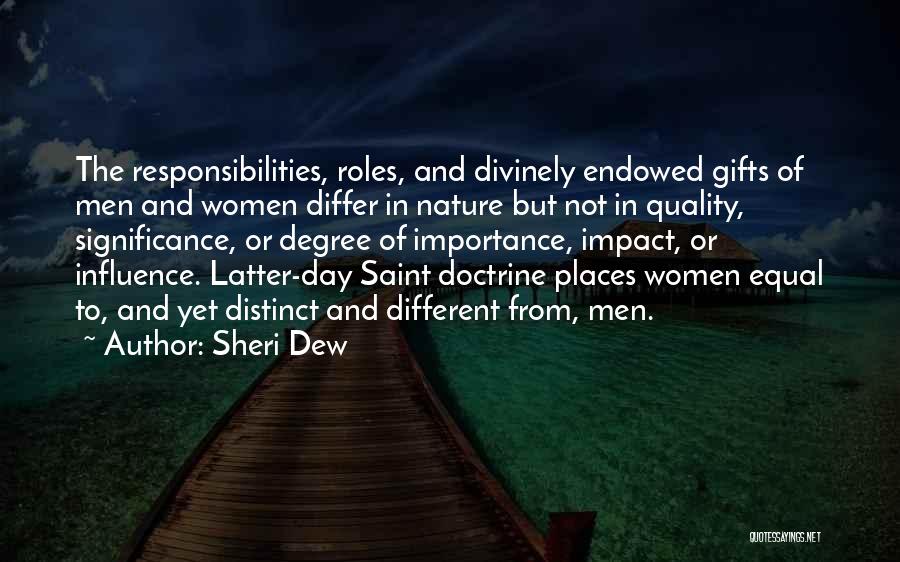 Sheri Dew Quotes: The Responsibilities, Roles, And Divinely Endowed Gifts Of Men And Women Differ In Nature But Not In Quality, Significance, Or