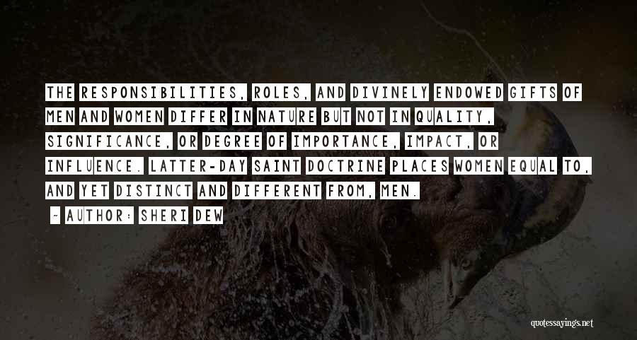 Sheri Dew Quotes: The Responsibilities, Roles, And Divinely Endowed Gifts Of Men And Women Differ In Nature But Not In Quality, Significance, Or