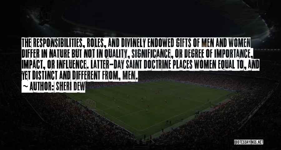 Sheri Dew Quotes: The Responsibilities, Roles, And Divinely Endowed Gifts Of Men And Women Differ In Nature But Not In Quality, Significance, Or