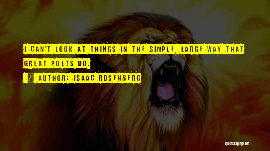 Isaac Rosenberg Quotes: I Can't Look At Things In The Simple, Large Way That Great Poets Do.