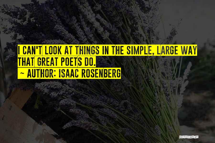 Isaac Rosenberg Quotes: I Can't Look At Things In The Simple, Large Way That Great Poets Do.