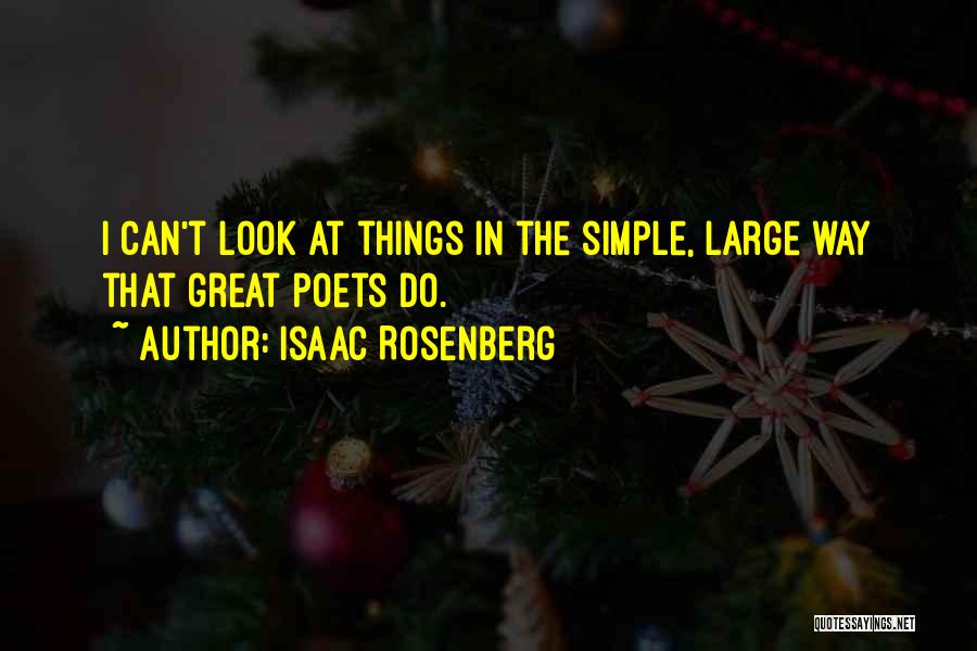 Isaac Rosenberg Quotes: I Can't Look At Things In The Simple, Large Way That Great Poets Do.