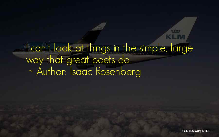 Isaac Rosenberg Quotes: I Can't Look At Things In The Simple, Large Way That Great Poets Do.