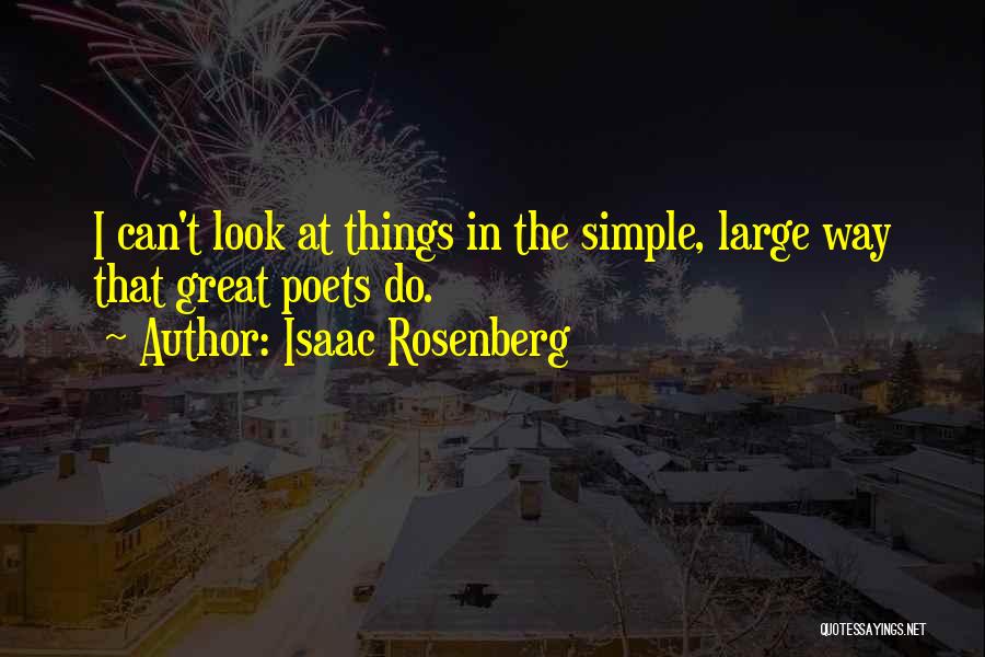 Isaac Rosenberg Quotes: I Can't Look At Things In The Simple, Large Way That Great Poets Do.