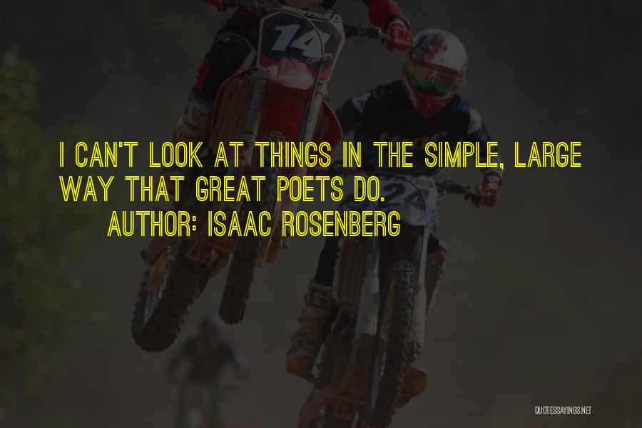 Isaac Rosenberg Quotes: I Can't Look At Things In The Simple, Large Way That Great Poets Do.
