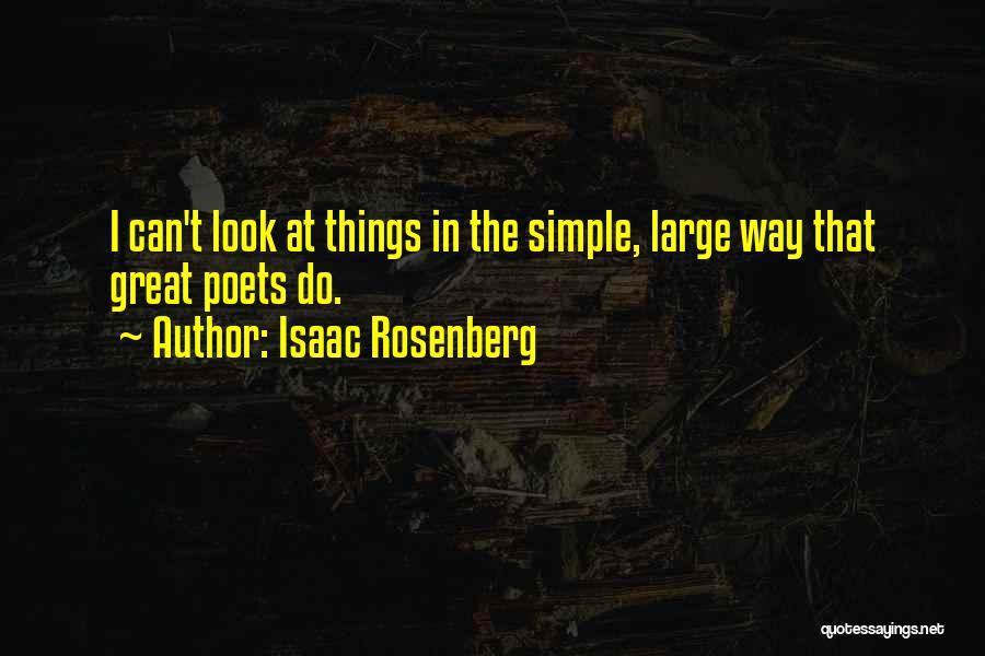 Isaac Rosenberg Quotes: I Can't Look At Things In The Simple, Large Way That Great Poets Do.