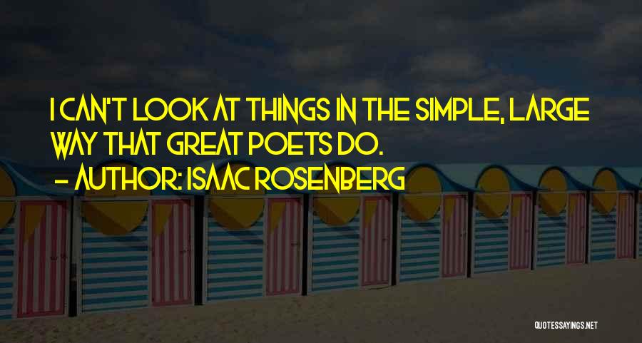 Isaac Rosenberg Quotes: I Can't Look At Things In The Simple, Large Way That Great Poets Do.