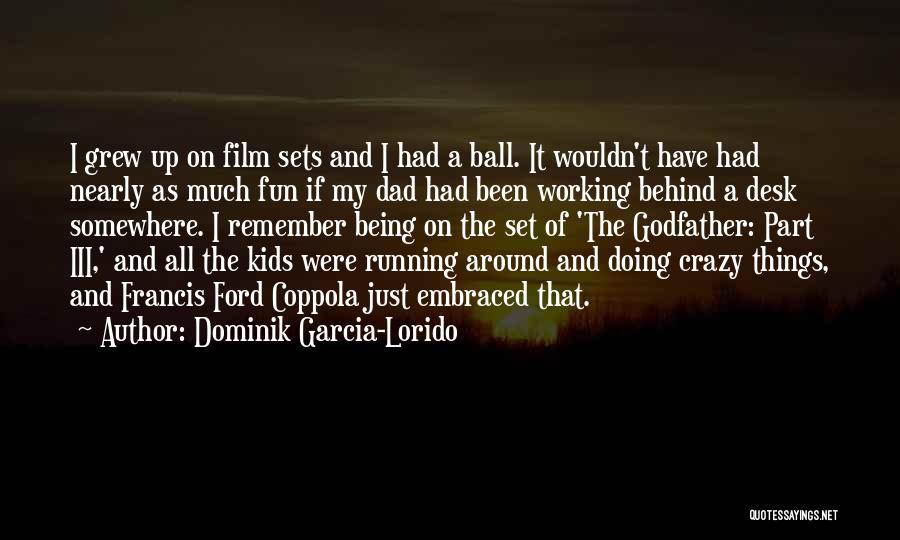 Dominik Garcia-Lorido Quotes: I Grew Up On Film Sets And I Had A Ball. It Wouldn't Have Had Nearly As Much Fun If