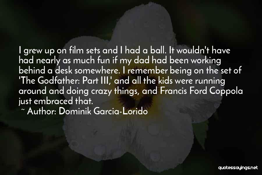 Dominik Garcia-Lorido Quotes: I Grew Up On Film Sets And I Had A Ball. It Wouldn't Have Had Nearly As Much Fun If