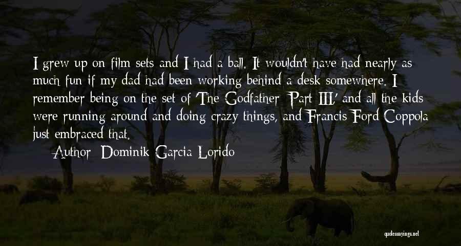 Dominik Garcia-Lorido Quotes: I Grew Up On Film Sets And I Had A Ball. It Wouldn't Have Had Nearly As Much Fun If