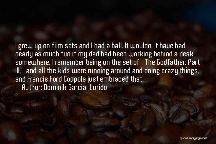 Dominik Garcia-Lorido Quotes: I Grew Up On Film Sets And I Had A Ball. It Wouldn't Have Had Nearly As Much Fun If