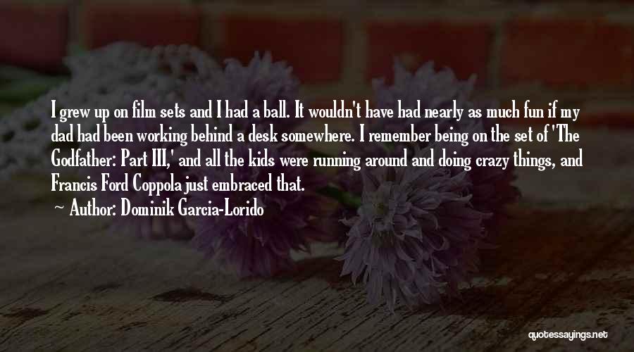 Dominik Garcia-Lorido Quotes: I Grew Up On Film Sets And I Had A Ball. It Wouldn't Have Had Nearly As Much Fun If