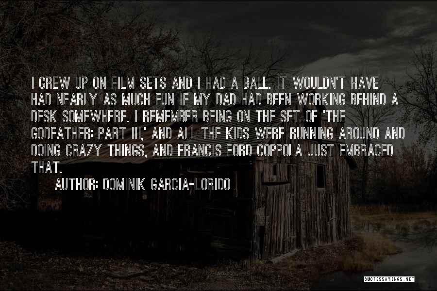 Dominik Garcia-Lorido Quotes: I Grew Up On Film Sets And I Had A Ball. It Wouldn't Have Had Nearly As Much Fun If