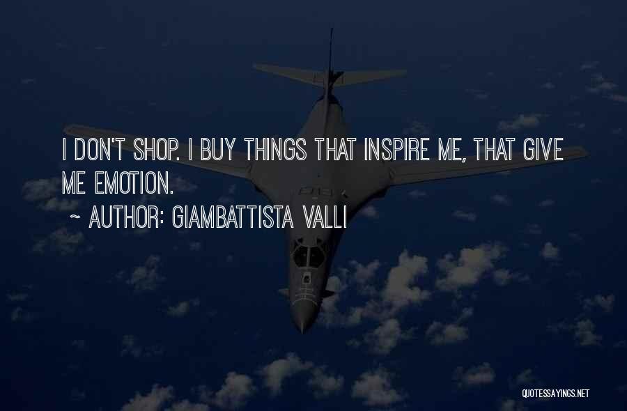 Giambattista Valli Quotes: I Don't Shop. I Buy Things That Inspire Me, That Give Me Emotion.