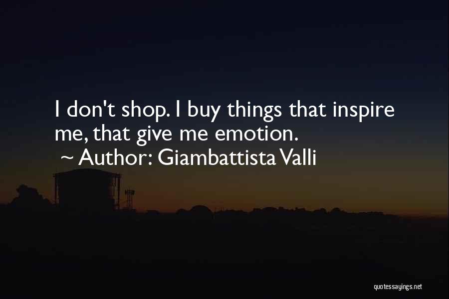 Giambattista Valli Quotes: I Don't Shop. I Buy Things That Inspire Me, That Give Me Emotion.