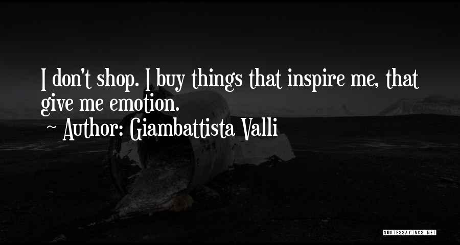 Giambattista Valli Quotes: I Don't Shop. I Buy Things That Inspire Me, That Give Me Emotion.