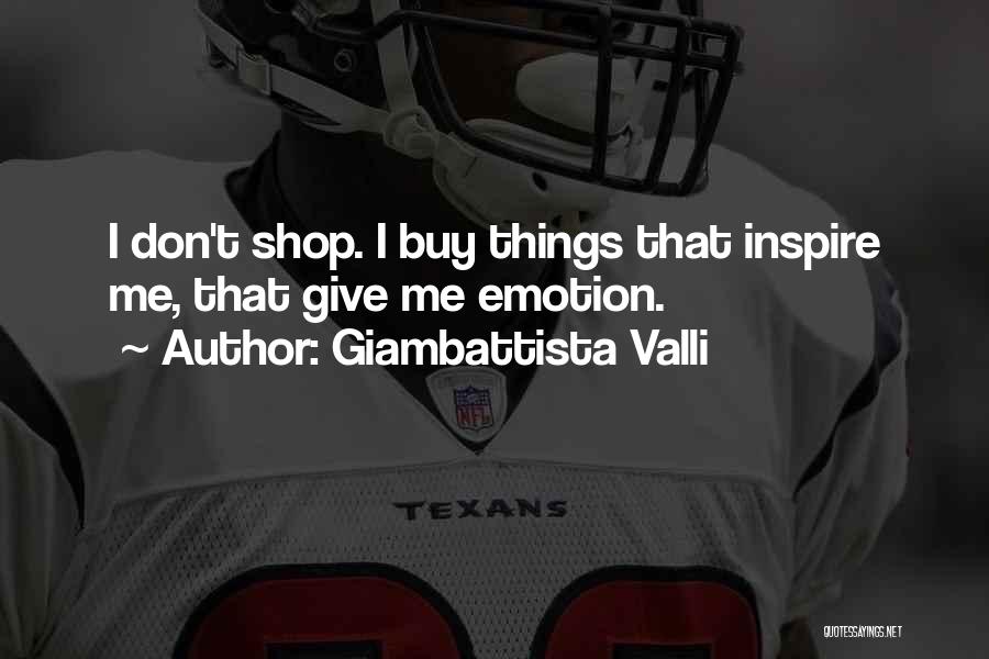 Giambattista Valli Quotes: I Don't Shop. I Buy Things That Inspire Me, That Give Me Emotion.