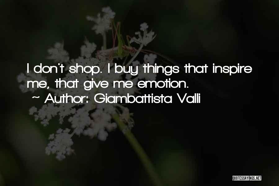 Giambattista Valli Quotes: I Don't Shop. I Buy Things That Inspire Me, That Give Me Emotion.