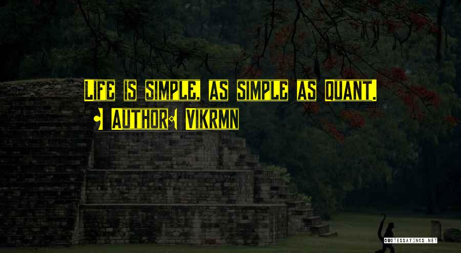 Vikrmn Quotes: Life Is Simple, As Simple As Quant.