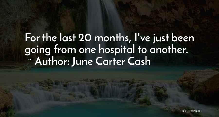 June Carter Cash Quotes: For The Last 20 Months, I've Just Been Going From One Hospital To Another.