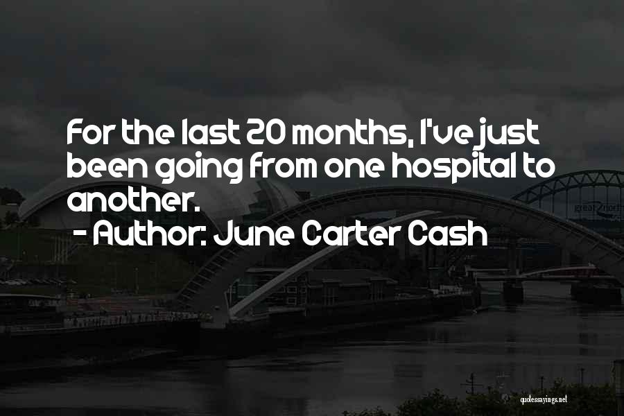 June Carter Cash Quotes: For The Last 20 Months, I've Just Been Going From One Hospital To Another.