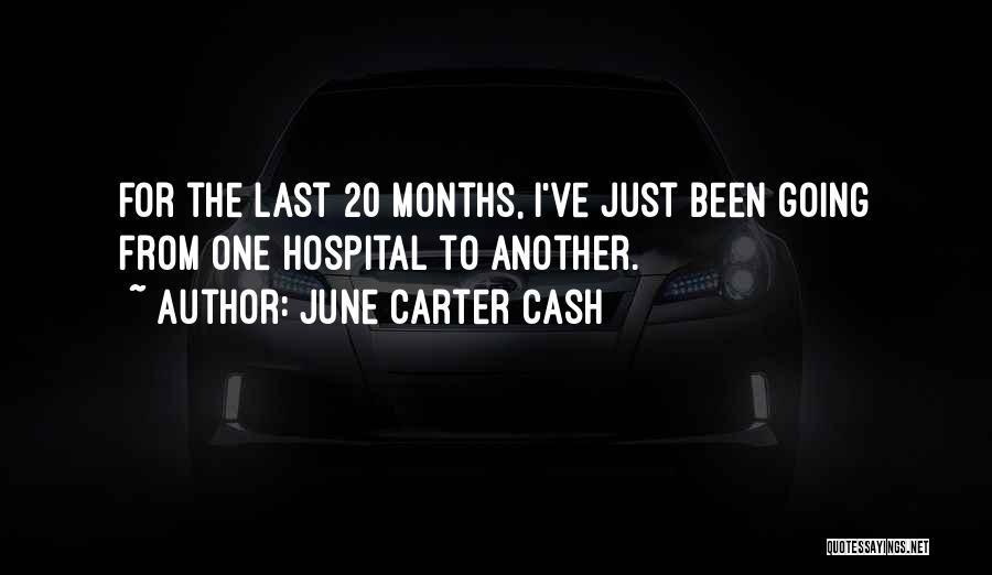 June Carter Cash Quotes: For The Last 20 Months, I've Just Been Going From One Hospital To Another.