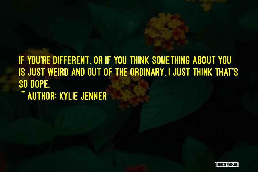 Kylie Jenner Quotes: If You're Different, Or If You Think Something About You Is Just Weird And Out Of The Ordinary, I Just